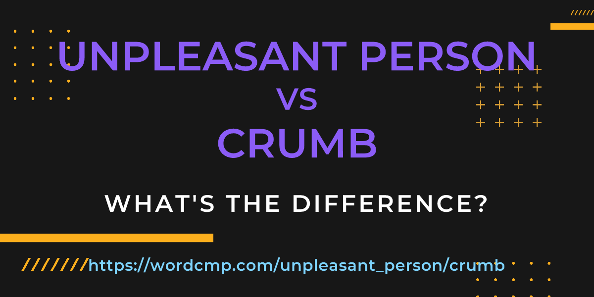 Difference between unpleasant person and crumb