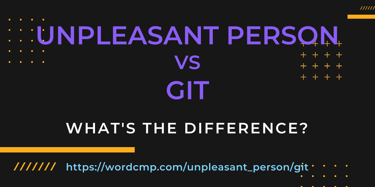 Difference between unpleasant person and git