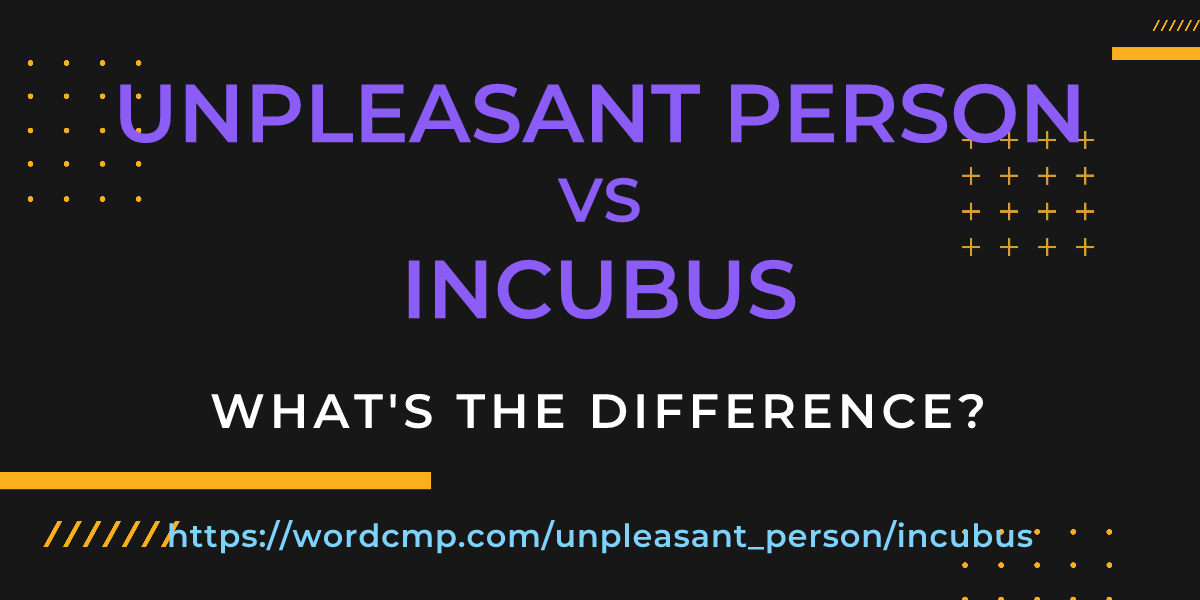 Difference between unpleasant person and incubus