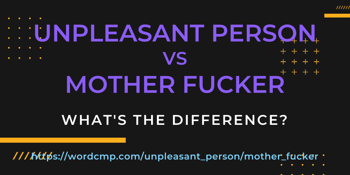 Difference between unpleasant person and mother fucker