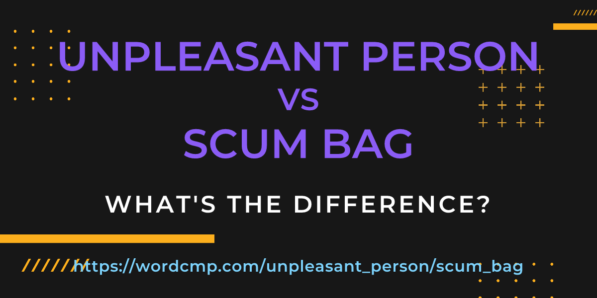Difference between unpleasant person and scum bag