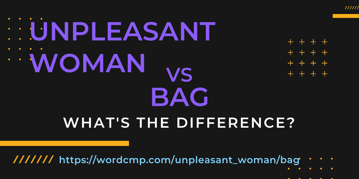 Difference between unpleasant woman and bag