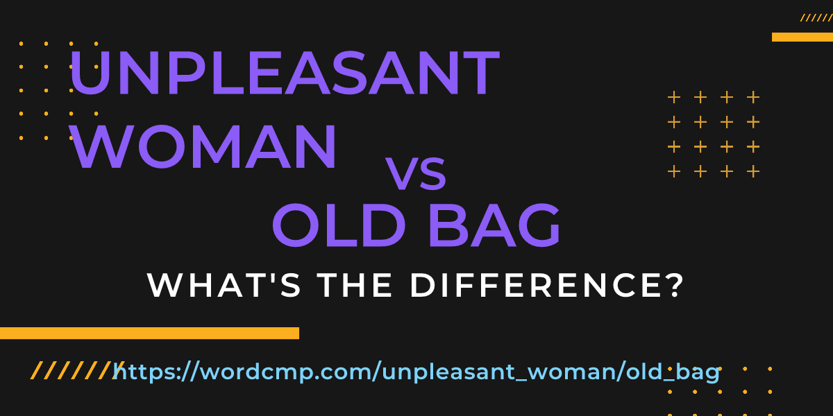 Difference between unpleasant woman and old bag