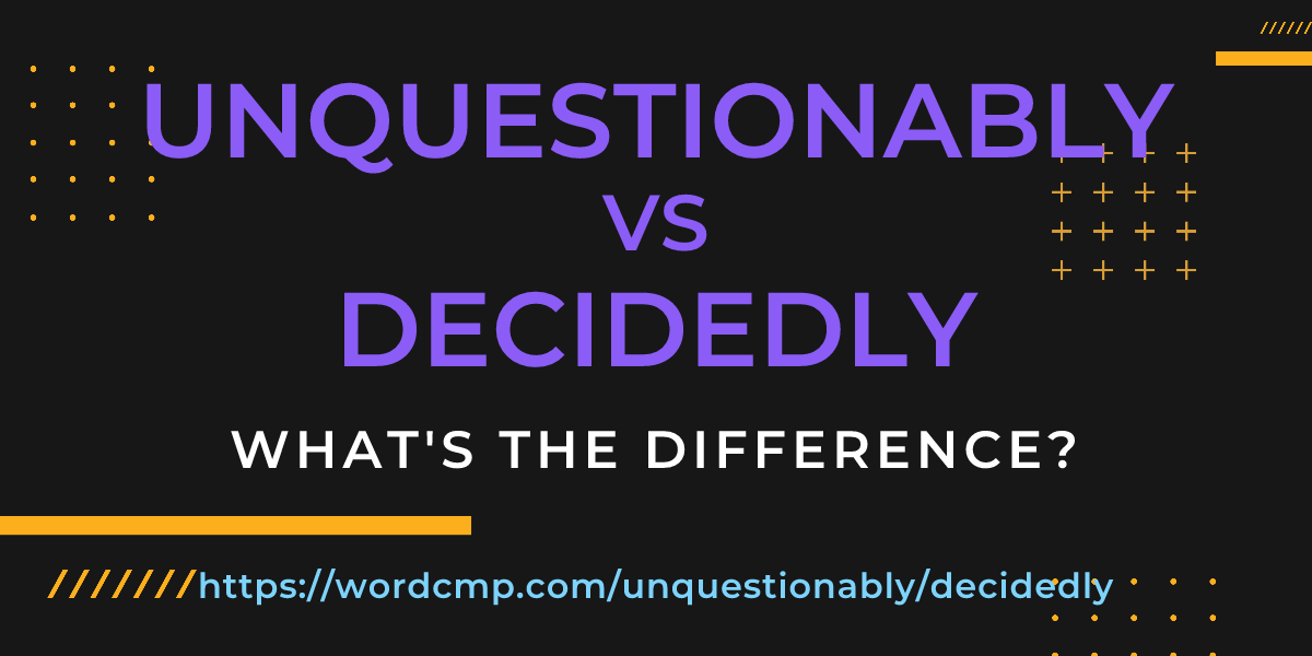 Difference between unquestionably and decidedly