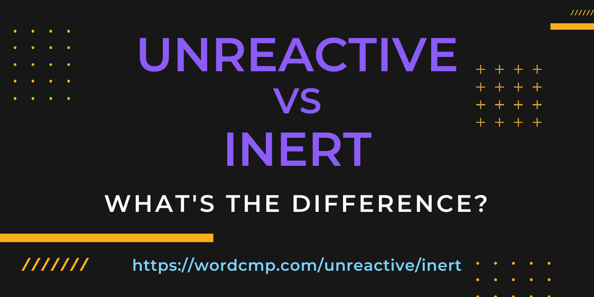 Difference between unreactive and inert