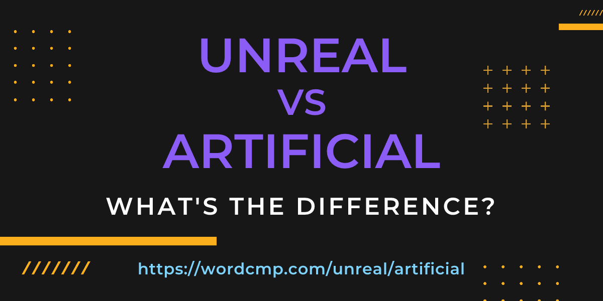 Difference between unreal and artificial
