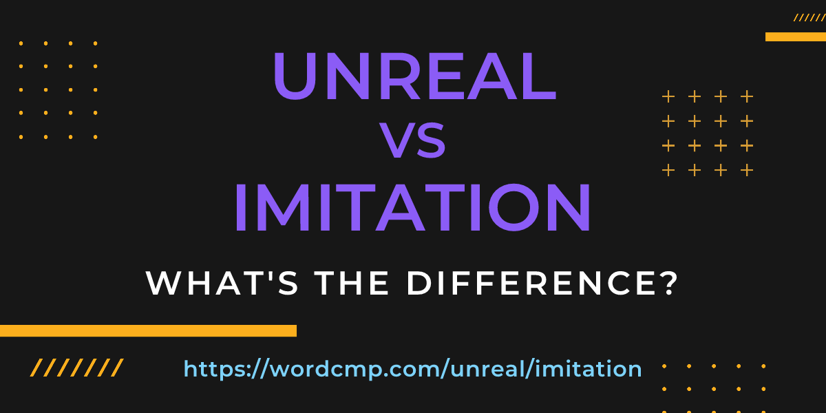 Difference between unreal and imitation