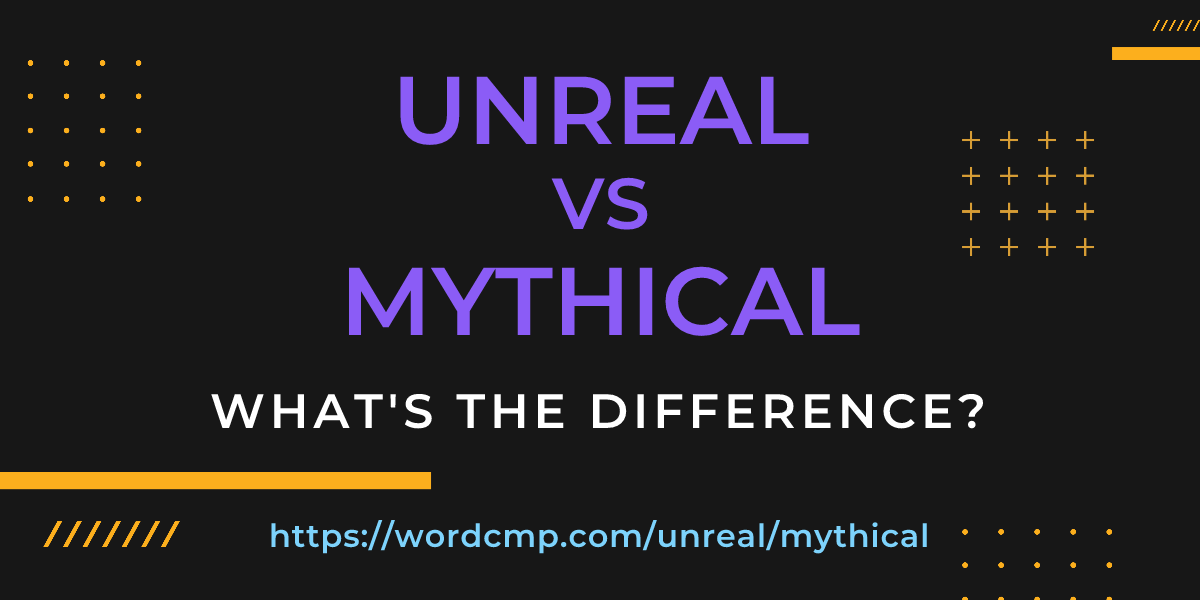 Difference between unreal and mythical