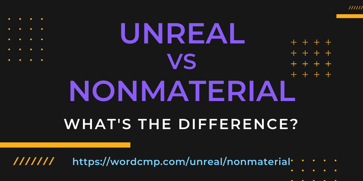 Difference between unreal and nonmaterial