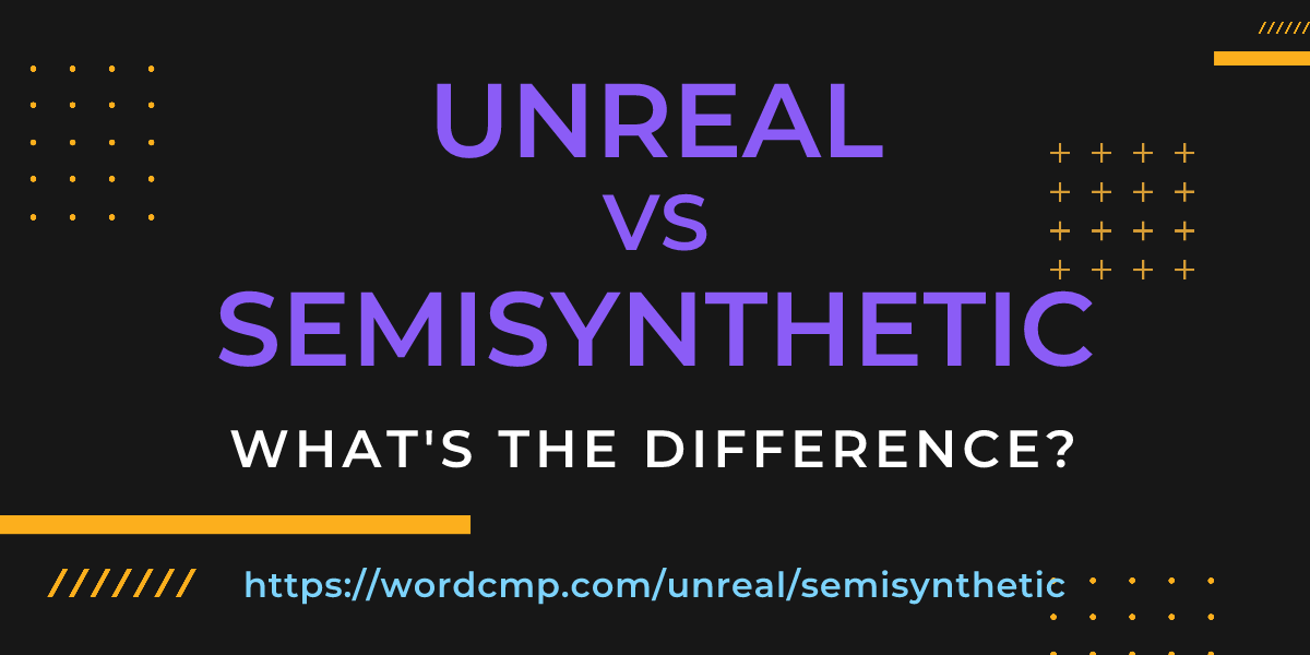 Difference between unreal and semisynthetic