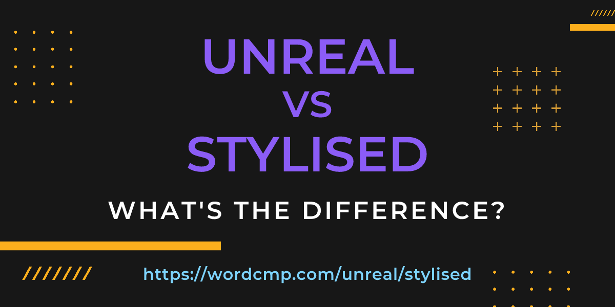 Difference between unreal and stylised