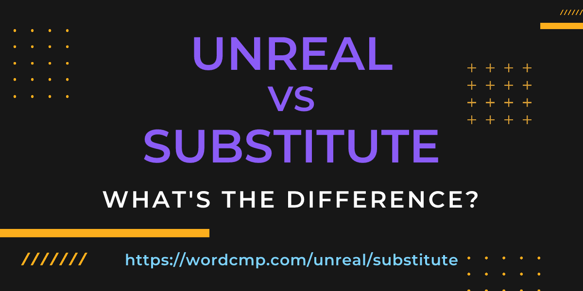 Difference between unreal and substitute