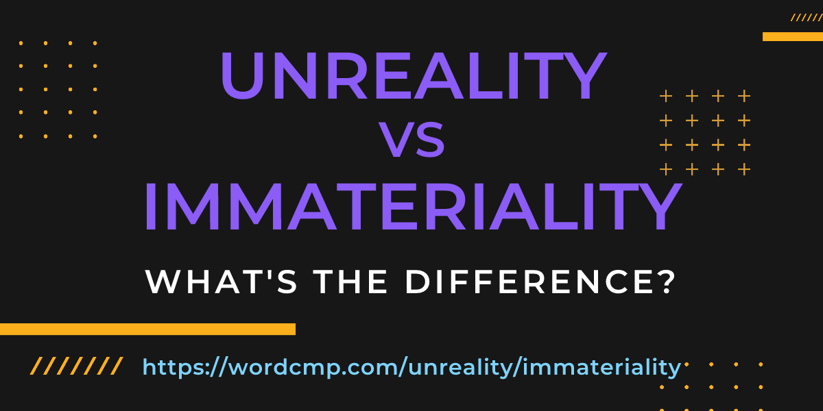 Difference between unreality and immateriality