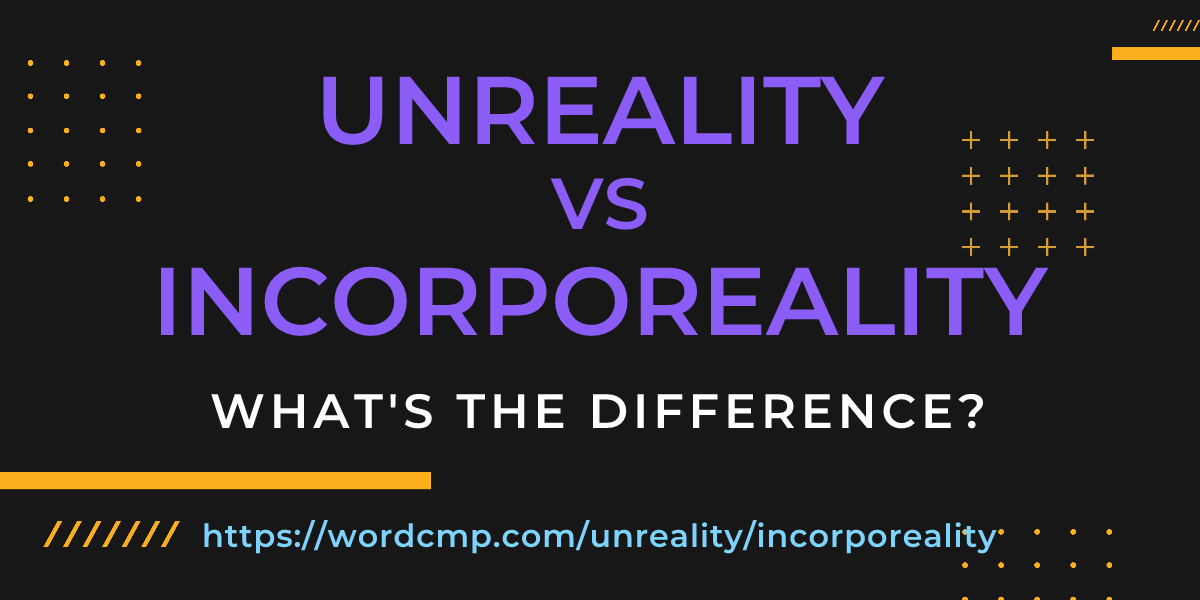 Difference between unreality and incorporeality
