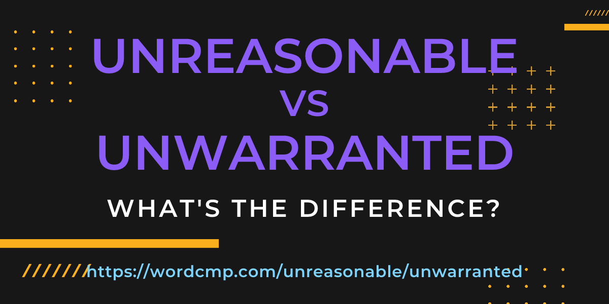 Difference between unreasonable and unwarranted