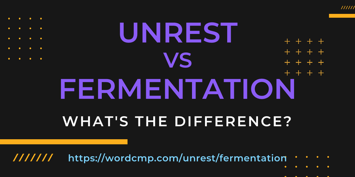 Difference between unrest and fermentation