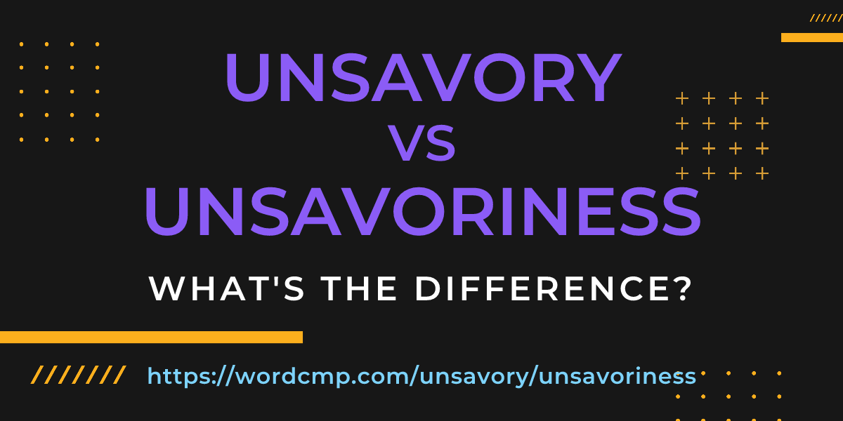 Difference between unsavory and unsavoriness