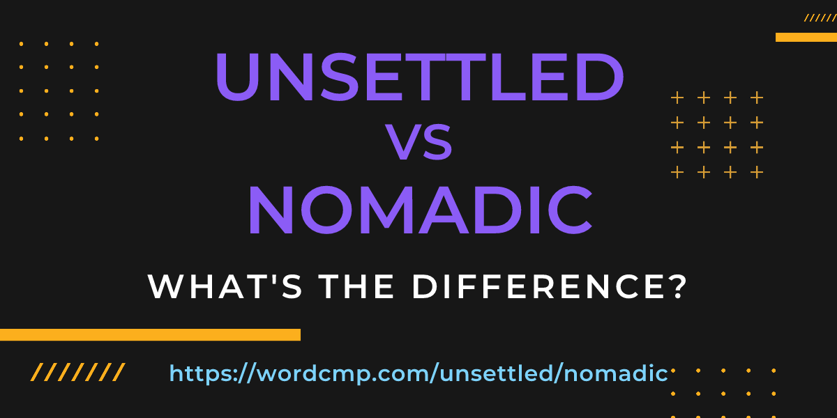 Difference between unsettled and nomadic