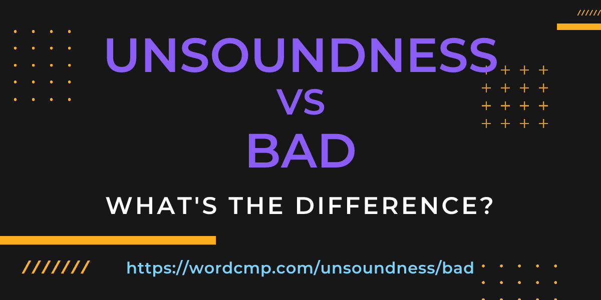 Difference between unsoundness and bad