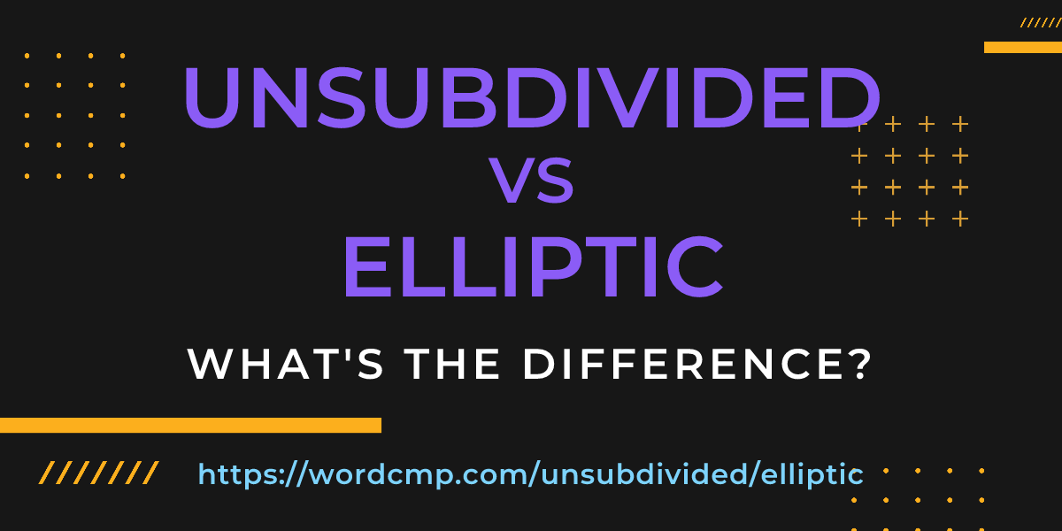 Difference between unsubdivided and elliptic