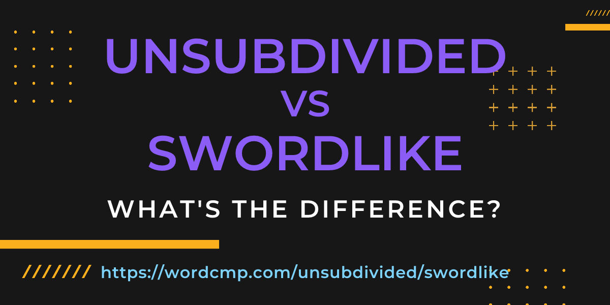 Difference between unsubdivided and swordlike