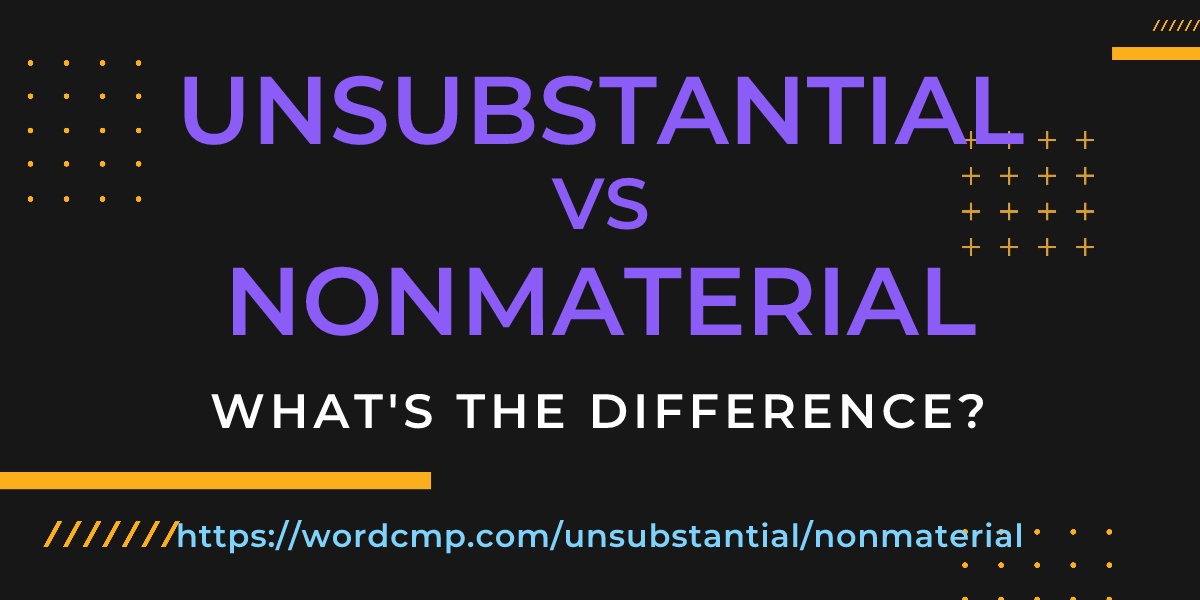 Difference between unsubstantial and nonmaterial