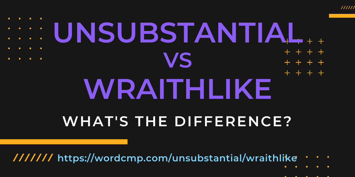 Difference between unsubstantial and wraithlike