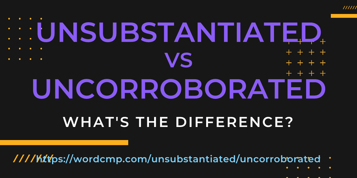 Difference between unsubstantiated and uncorroborated