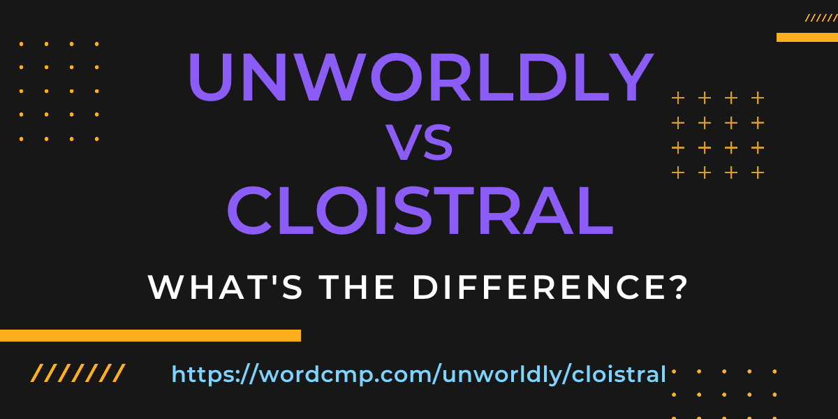 Difference between unworldly and cloistral