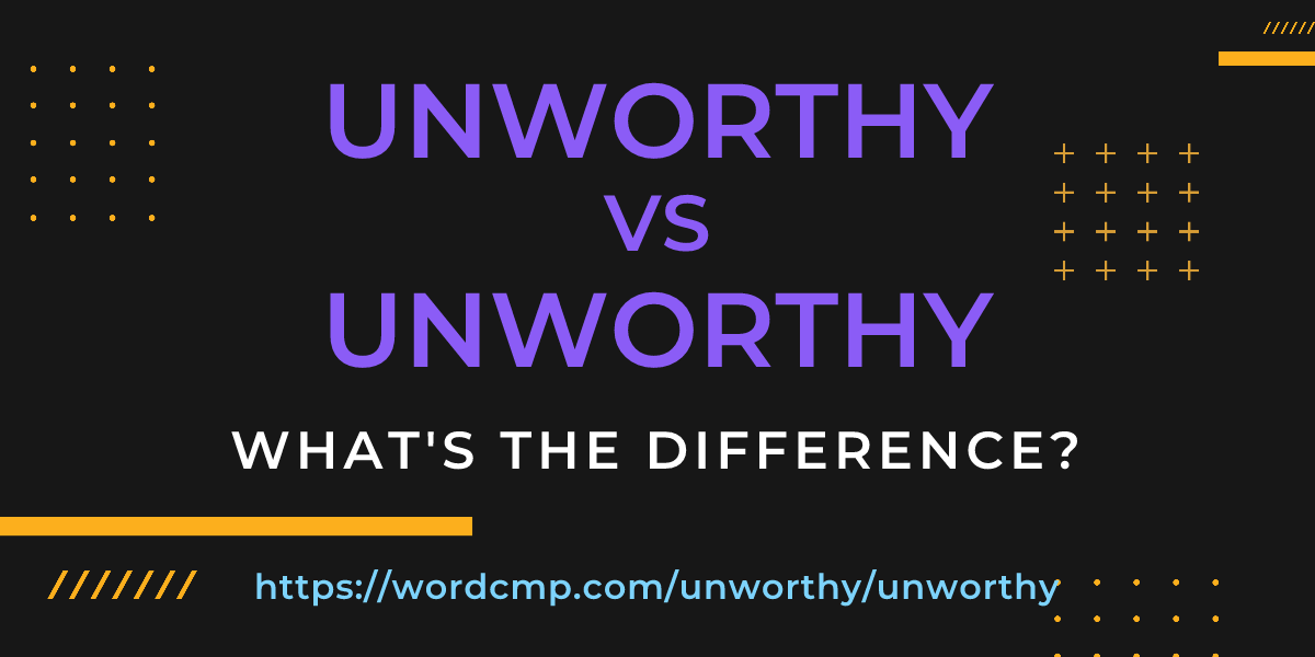 Difference between unworthy and unworthy