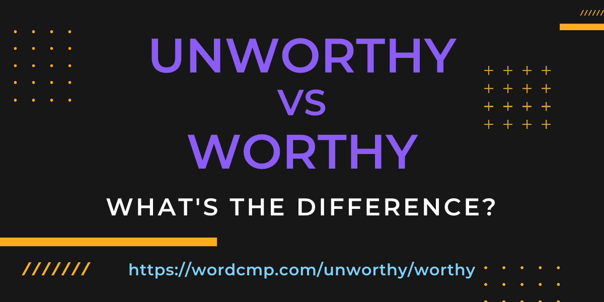 Difference between unworthy and worthy