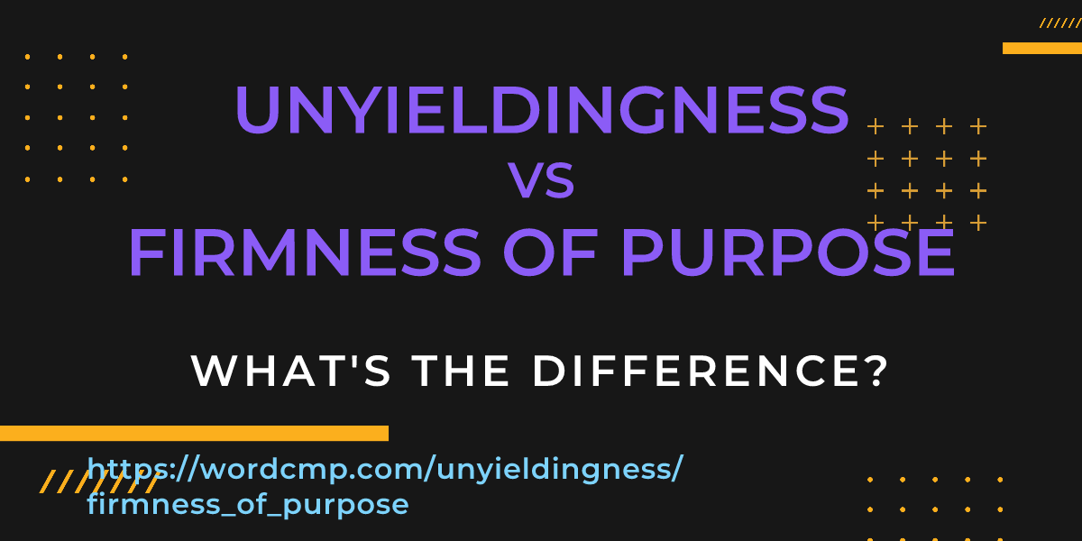 Difference between unyieldingness and firmness of purpose