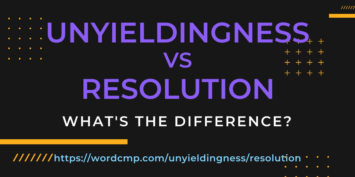 Difference between unyieldingness and resolution