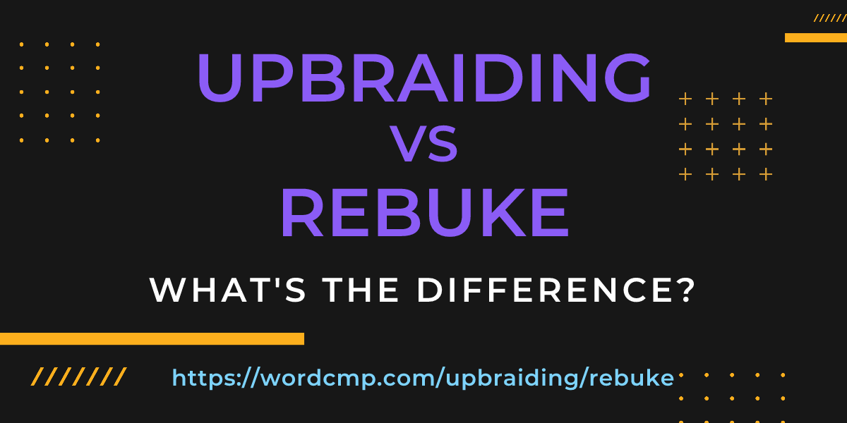 Difference between upbraiding and rebuke