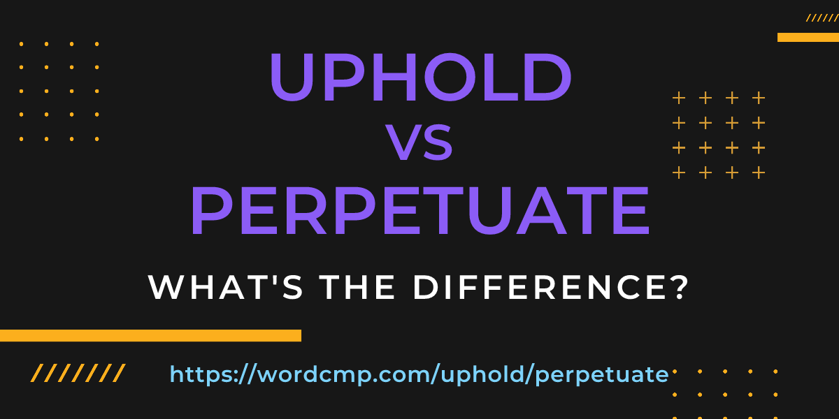 Difference between uphold and perpetuate