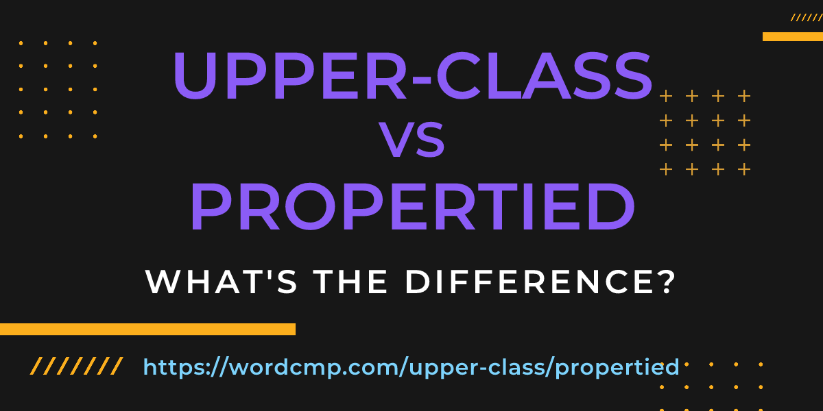 Difference between upper-class and propertied