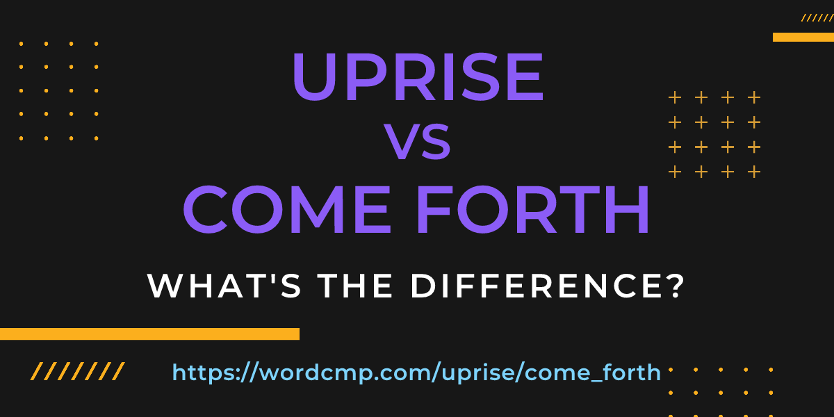 Difference between uprise and come forth