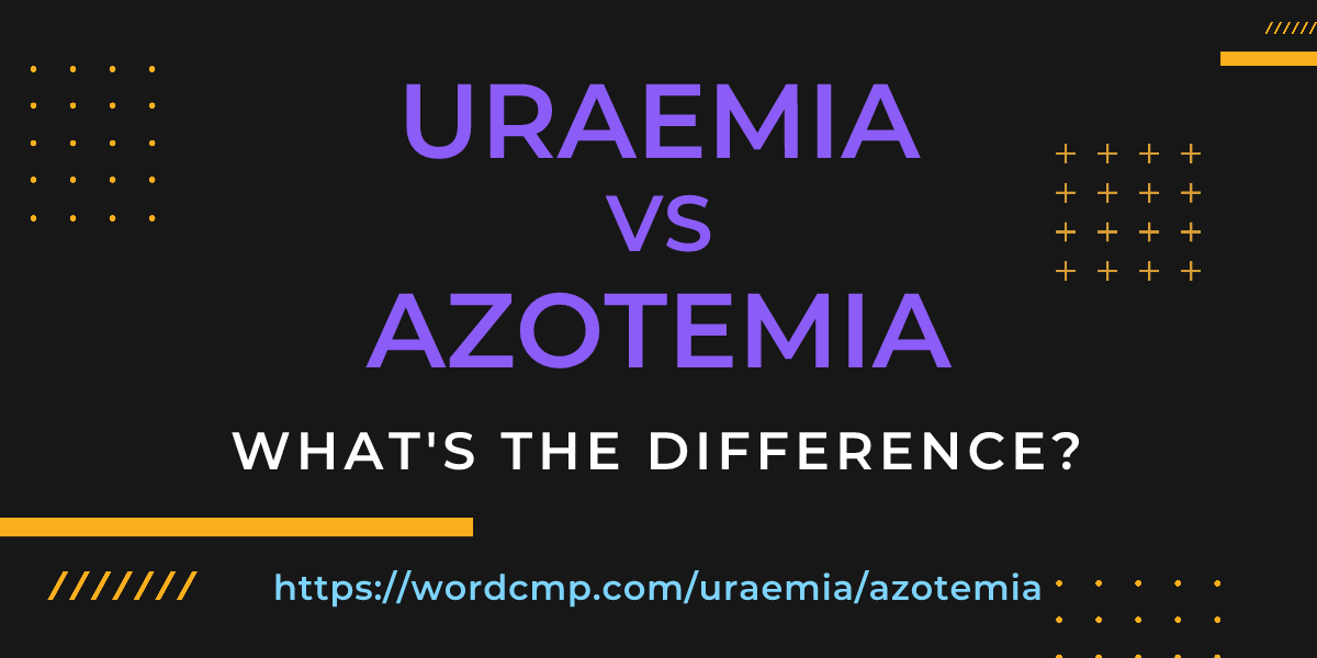 Difference between uraemia and azotemia