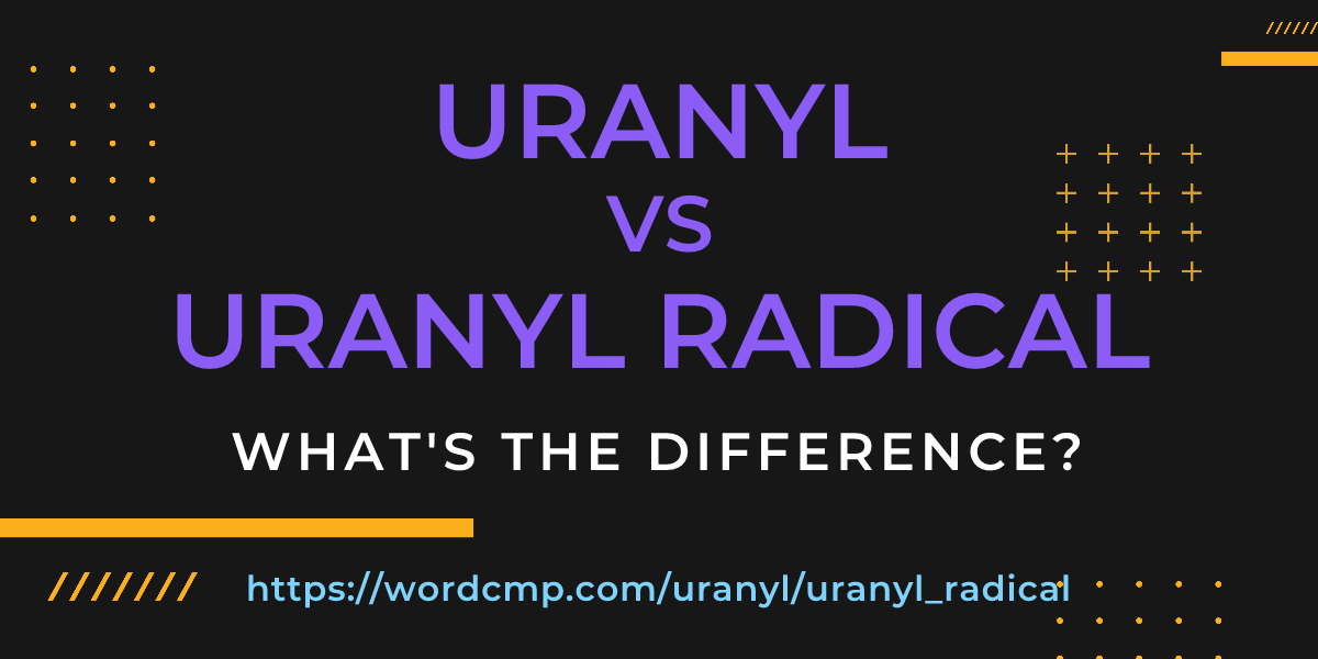 Difference between uranyl and uranyl radical