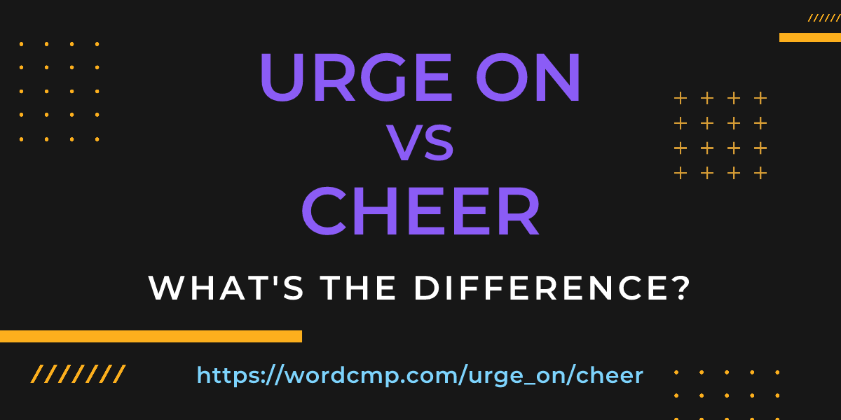 Difference between urge on and cheer