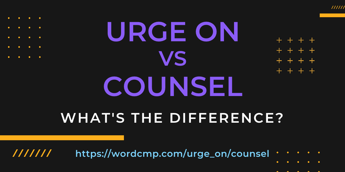 Difference between urge on and counsel