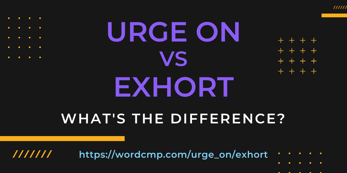 Difference between urge on and exhort