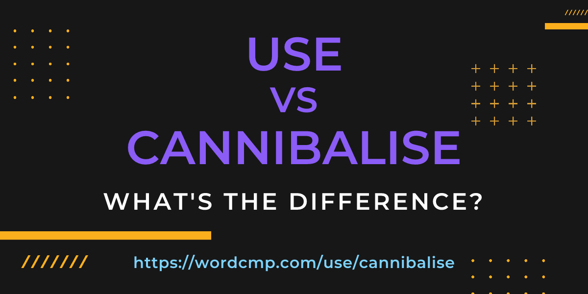 Difference between use and cannibalise