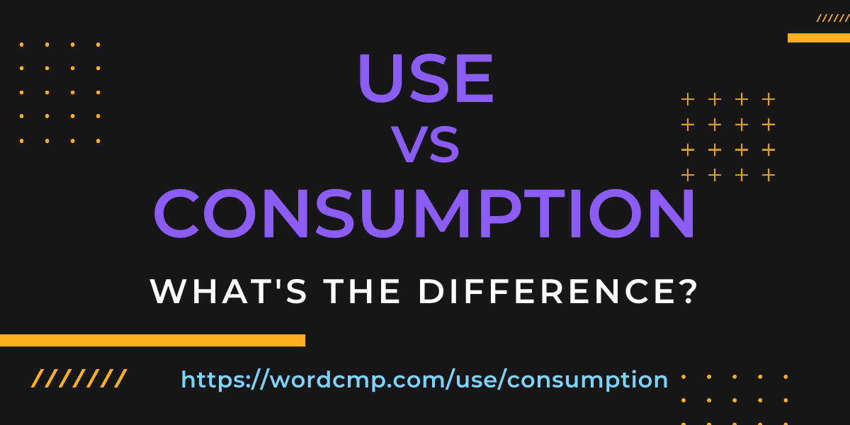 Difference between use and consumption