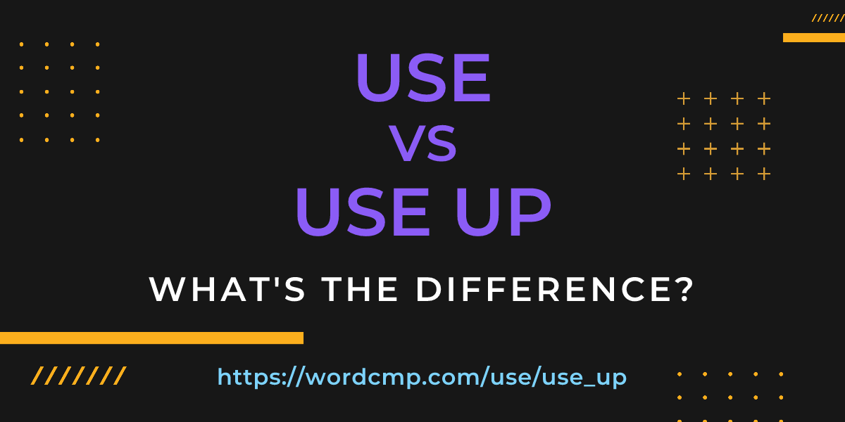 Difference between use and use up