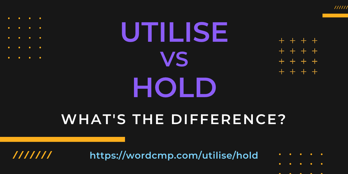 Difference between utilise and hold