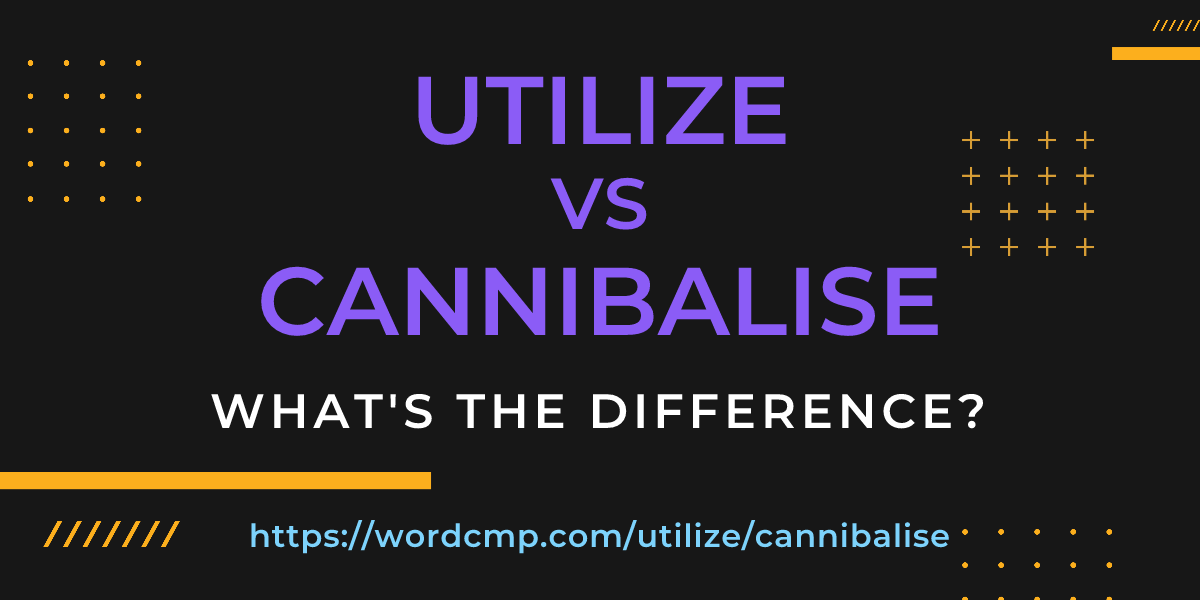 Difference between utilize and cannibalise