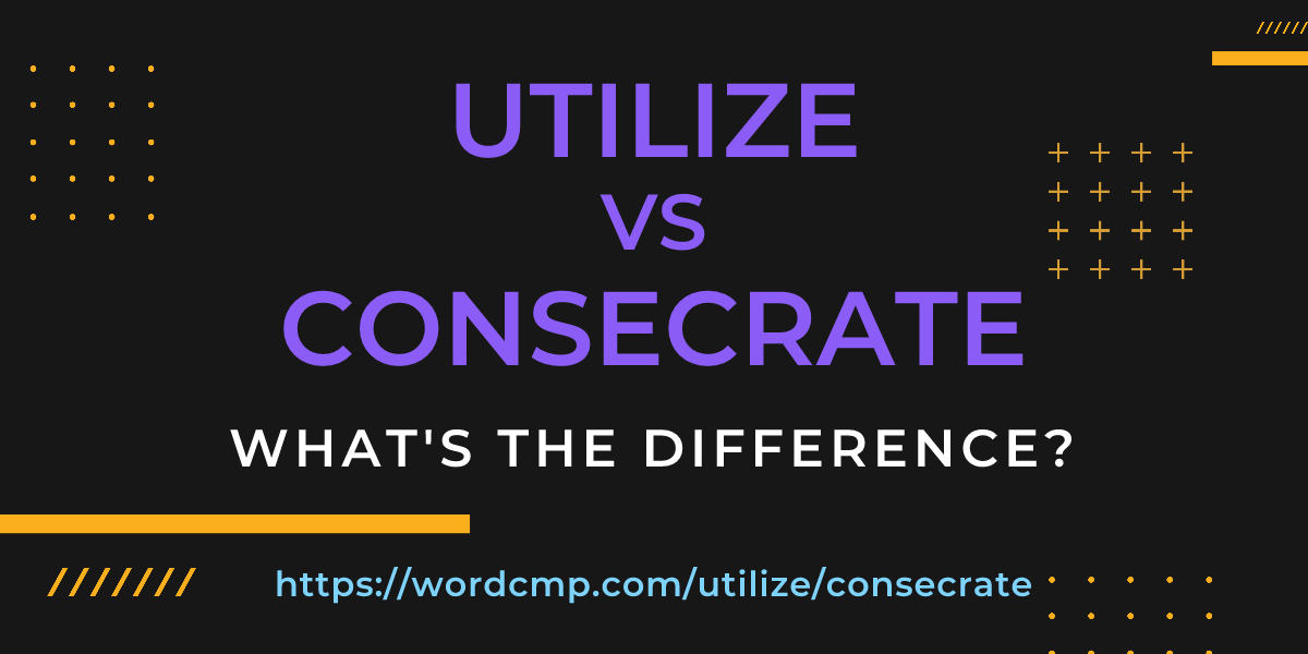 Difference between utilize and consecrate