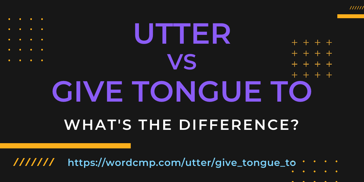 Difference between utter and give tongue to