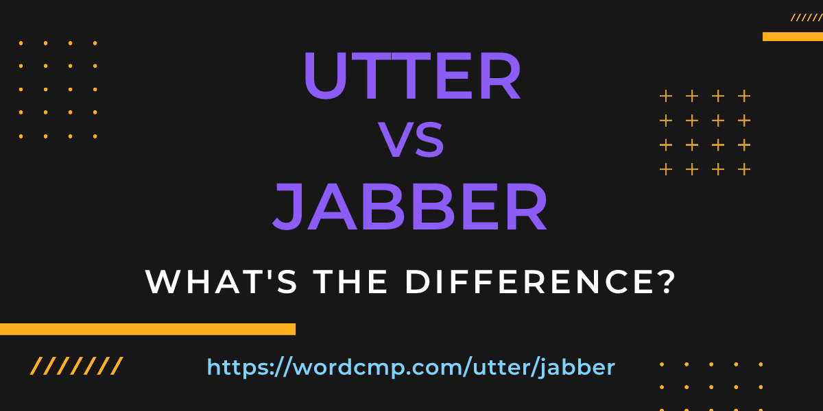 Difference between utter and jabber